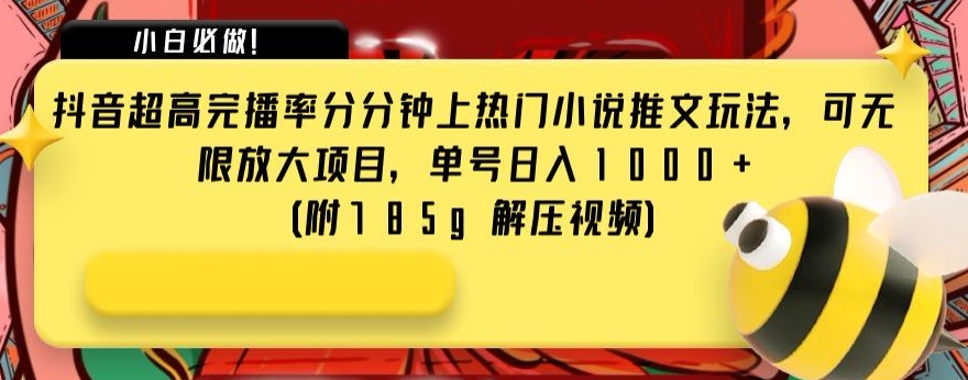 抖音超高完播率分分钟上热门小说推文玩法，可无限放大项目，单号日入1000+(附785g解压视频)【揭秘】-创客云联盟