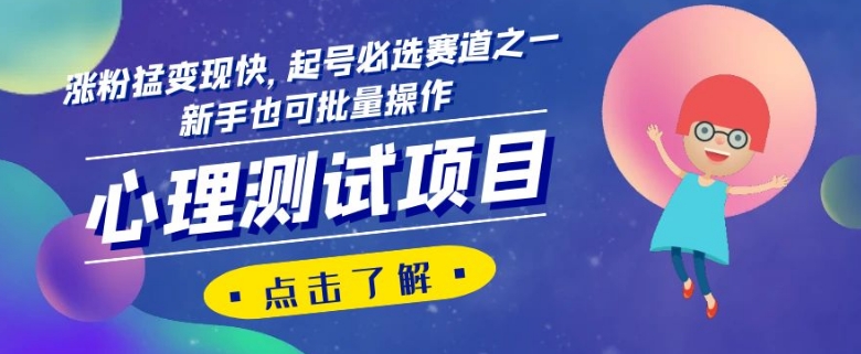 心理测试项目，涨粉猛变现快，起号必选赛道之一，新手也可批量操作【揭秘】-创客云联盟