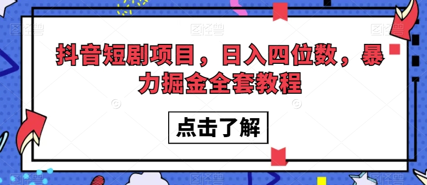 抖音短剧项目，日入四位数，暴力掘金全套教程【揭秘】-创客云联盟