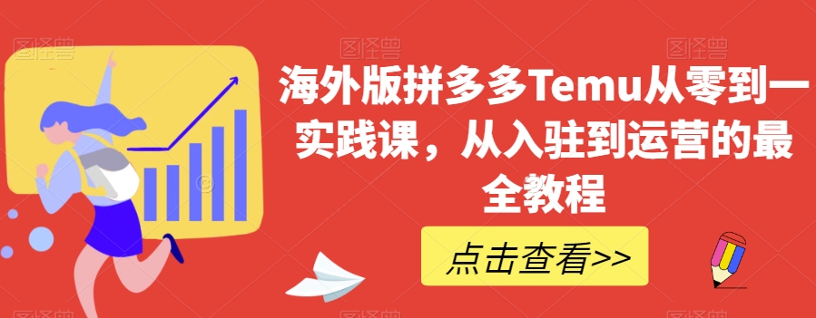 海外版拼多多Temu从零到一实践课，从入驻到运营的最全教程-创客云联盟
