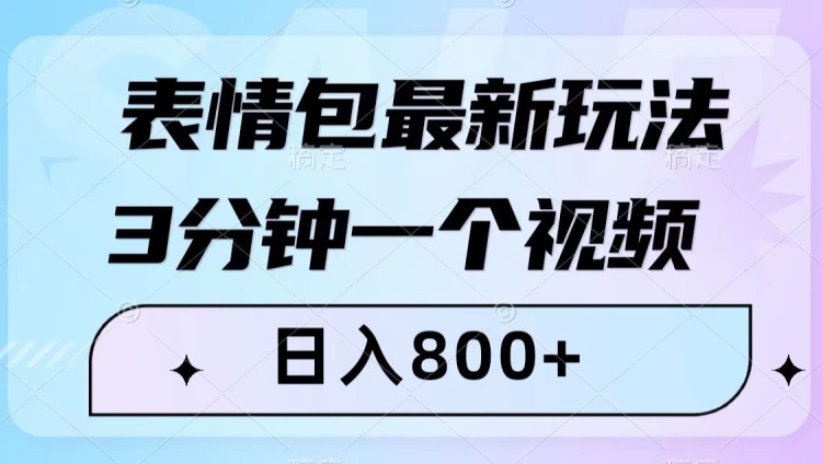表情包最新玩法，3分钟一个视频，日入800+，小白也能做【揭秘】-创客云联盟
