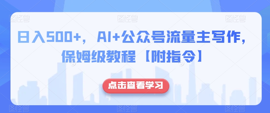 日入500+，AI+公众号流量主写作，保姆级教程【附指令】-创客云联盟