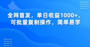 全网首发,单日收益1000+,可批量复制操作,简单易学【揭秘】-创客云联盟