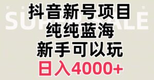 抖音蓝海赛道，必须是新账号，日入4000+【揭秘】-创客云联盟