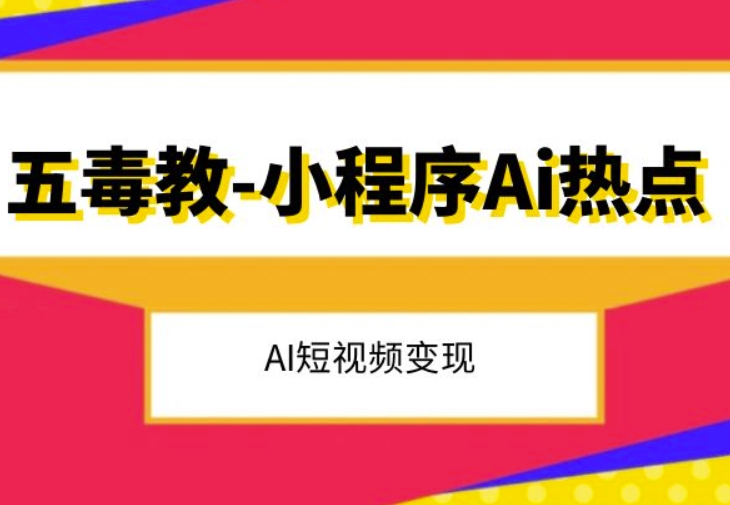 五毒教抖音小程序Ai热点，Al短视频变现-创客云联盟