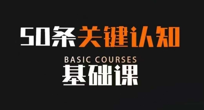 50条关键认知基础课，改变人生不是靠懂很多道理，而是关键认知-创客云联盟