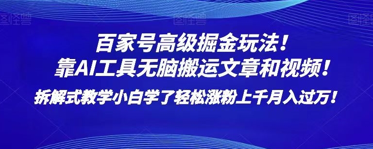 百家号高级掘金玩法！靠AI无脑搬运文章和视频！小白学了轻松涨粉上千月入过万！【揭秘】-创客云联盟