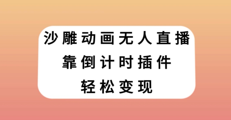 沙雕动画无人直播，靠倒计时插件轻松变现【揭秘】-创客云联盟