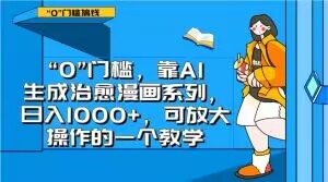“0”门槛，靠AI生成治愈漫画系列，日入1000+，可放大操作的一个教学-创客云联盟