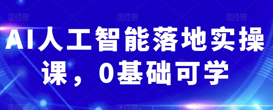AI人工智能落地实操课，0基础可学-创客云联盟
