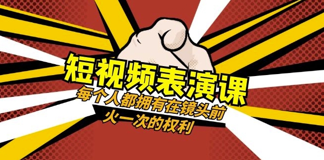短视频-表演课：每个人都拥有在镜头前火一次的权利（49节视频课）-创客云联盟