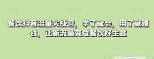 餐饮抖音流量实战营，学了就会，用了就赚钱，让新流量变成餐饮好生意-创客云联盟