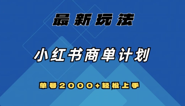 全网首发，小红书商单计划最新玩法，单号2000+可扩大可复制【揭秘】-创客云联盟