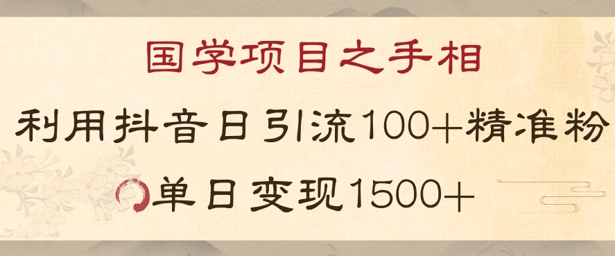国学项目新玩法利用抖音引流精准国学粉日引100单人单日变现1500【揭秘】-创客云联盟