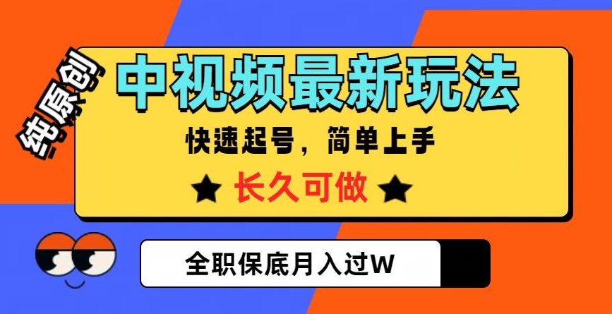 中视频最新玩法，纯原创，项目长久快速起号，简单上手，全职保底月入过W【揭秘】-创客云联盟