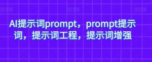 AI提示词prompt，prompt提示词，提示词工程，提示词增强-创客云联盟