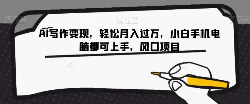 AI写作变现，轻松月入过万，小白手机电脑都可上手，风口项目【揭秘】-创客云联盟