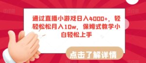 通过直播小游戏日入4000+，轻轻松松月入10w，保姆式教学小白轻松上手【揭秘】-创客云联盟