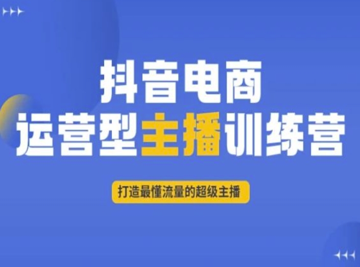 抖音电商运营型主播训练营，打造最懂流量的超级主播-创客云联盟