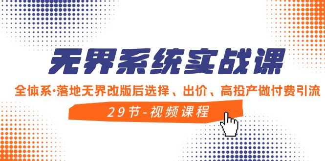 无界系统实战课，全体系落地无界改版后选择、出价、高投产做付费引流-创客云联盟