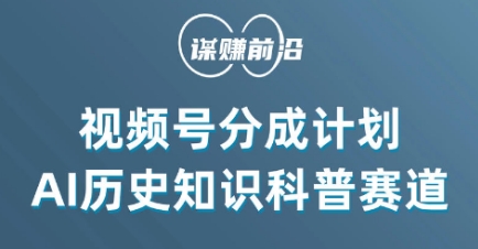 视频号创作分成计划，利用AI做历史知识科普，单月5000+-创客云联盟