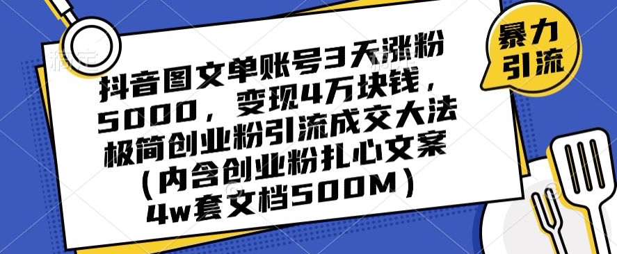 抖音图文单账号3天涨粉5000，变现4万块钱，极简创业粉引流成交大法-创客云联盟
