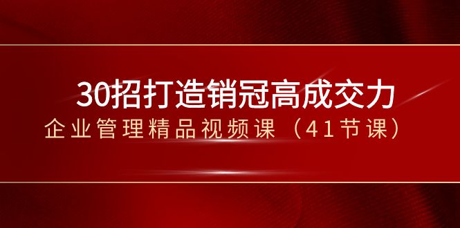 30招打造销冠高成交力-企业管理精品视频课（41节课）-创客云联盟