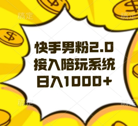 快手男粉2.0玩法，接入陪玩系统，日入躺赚1000+【揭秘】-创客云联盟