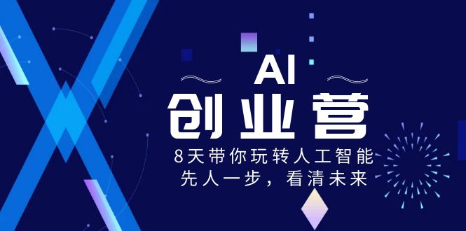 （8523期）AI-创业营，8天带你玩转人工智能，先人一步，看清未来！-创客云联盟