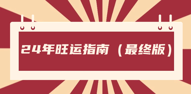 （8514期）某公众号付费文章《24年旺运指南，旺运秘籍（最终版）》-创客云联盟