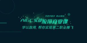 （8509期）AIGC-实战应用商业课：手把手教学 商业落地 学以致用 帮你实现第二职业腾飞-创客云联盟