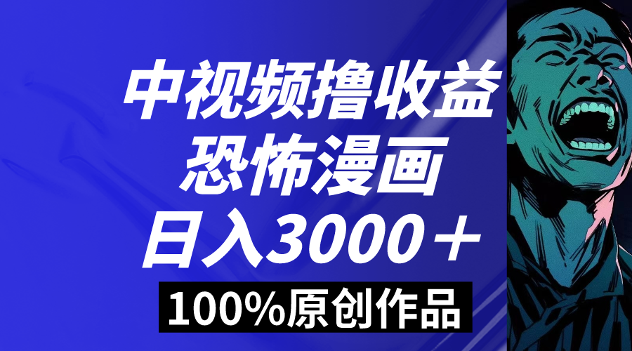 （8536期）中视频恐怖漫画暴力撸收益，日入3000＋，100%原创玩法，小白轻松上手多…-创客云联盟
