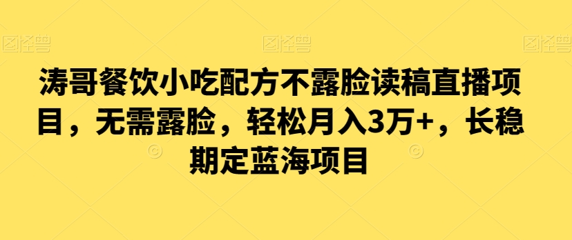 涛哥餐饮小吃配方不露脸读稿直播项目，无‮露需‬脸，‮松轻‬月入3万+，​长‮稳期‬定‮海蓝‬项目-创客云联盟