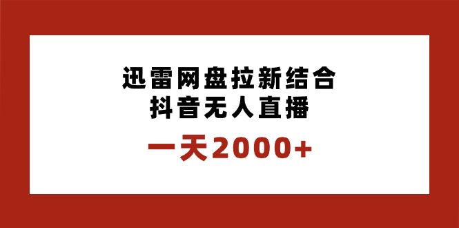 （8551期）一天2000+迅雷网盘拉新结合抖音无人直播，独创玩法保姆级教学-创客云联盟