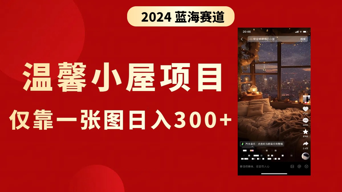 （8553期）抖音爆火温馨小屋项目，仅靠一张图片日入300+，附保姆级教程-创客云联盟