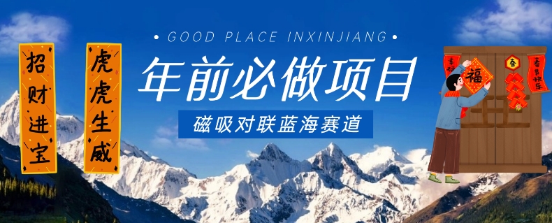 年前必做项目，磁吸对联蓝海赛道，傻瓜式操作复制粘贴纯搬运，一部手机即可完成-创客云联盟