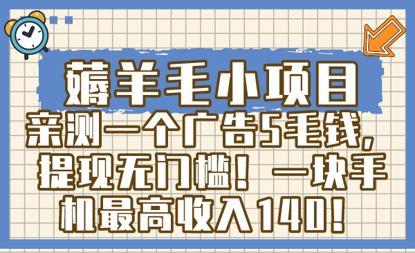 （8555期）薅羊毛小项目，亲测一个广告5毛钱，提现无门槛！一块手机最高收入140！-创客云联盟