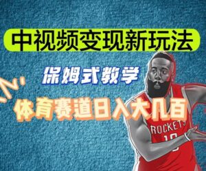 中视频变现新玩法，体育赛道日入大几百【揭秘】-创客云联盟