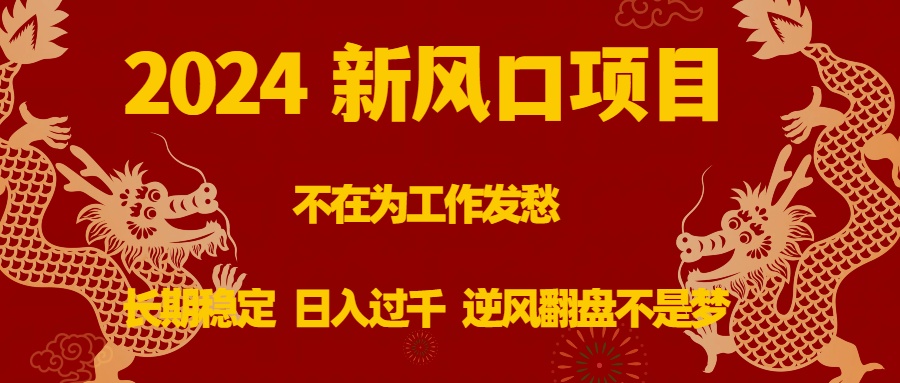 （8587期）2024新风口项目，不在为工作发愁，长期稳定，日入过千 逆风翻盘不是梦-创客云联盟