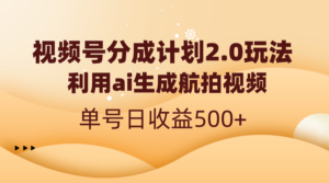 （8591期）视频号分成计划2.0，利用ai生成航拍视频，单号日收益500+-创客云联盟