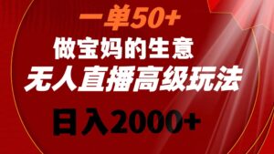（8603期）一单50+做宝妈的生意 无人直播高级玩法 日入2000+-创客云联盟