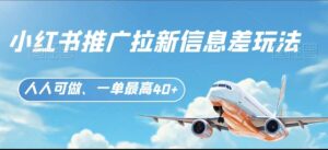 小红书推广拉新信息差项目玩法、人人可做，一单最高40+-创客云联盟