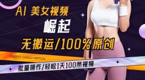 AI美女视频崛起玩法无搬运100%原创，批量操作，轻松1天100条-创客云联盟
