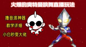 (8663期)最新奥特曼无人直播整蛊玩法,保姆级教学撸音浪神器-创客云联盟