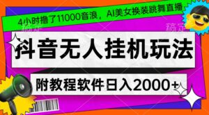 4小时撸了1.1万音浪，AI美女换装跳舞直播，抖音无人挂机玩法，对新手小白友好，附教程和软件-创客云联盟