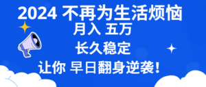 （8780期）2024不再为生活烦恼 月入5W 长久稳定 让你早日翻身逆袭-创客云联盟
