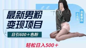 最新男粉变现项目,日引600+色粉,全平台通用,轻松日入500+【揭秘】-创客云联盟