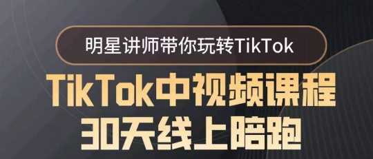 TikTok中视频课程30天线上陪跑，明星讲师带你玩转TikTok-创客云联盟