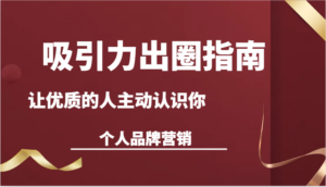 吸引力出圈指南-让优质的人主动认识你-个人品牌营销（13节课）-创客云联盟
