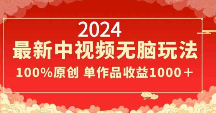 2024最新中视频无脑玩法，作品制作简单，100%原创，单作品收益1000＋【揭秘】-创客云联盟